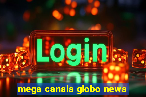 mega canais globo news